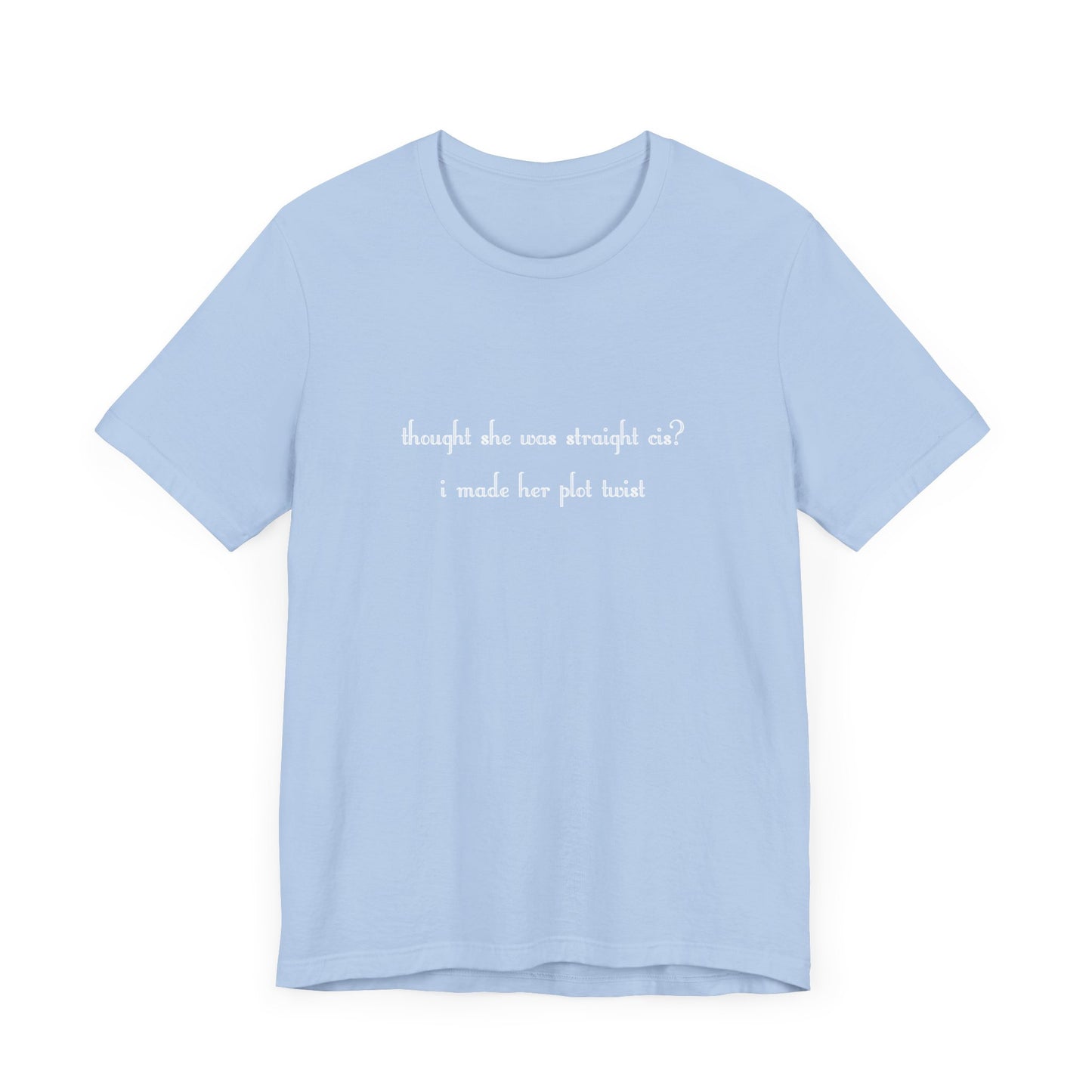 "thought she was straight cis? i made her plot twist" T-Shirt