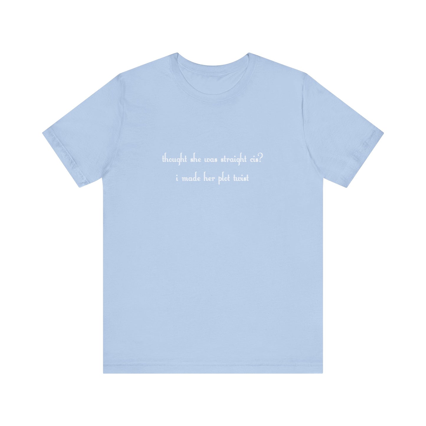 "thought she was straight cis? i made her plot twist" T-Shirt