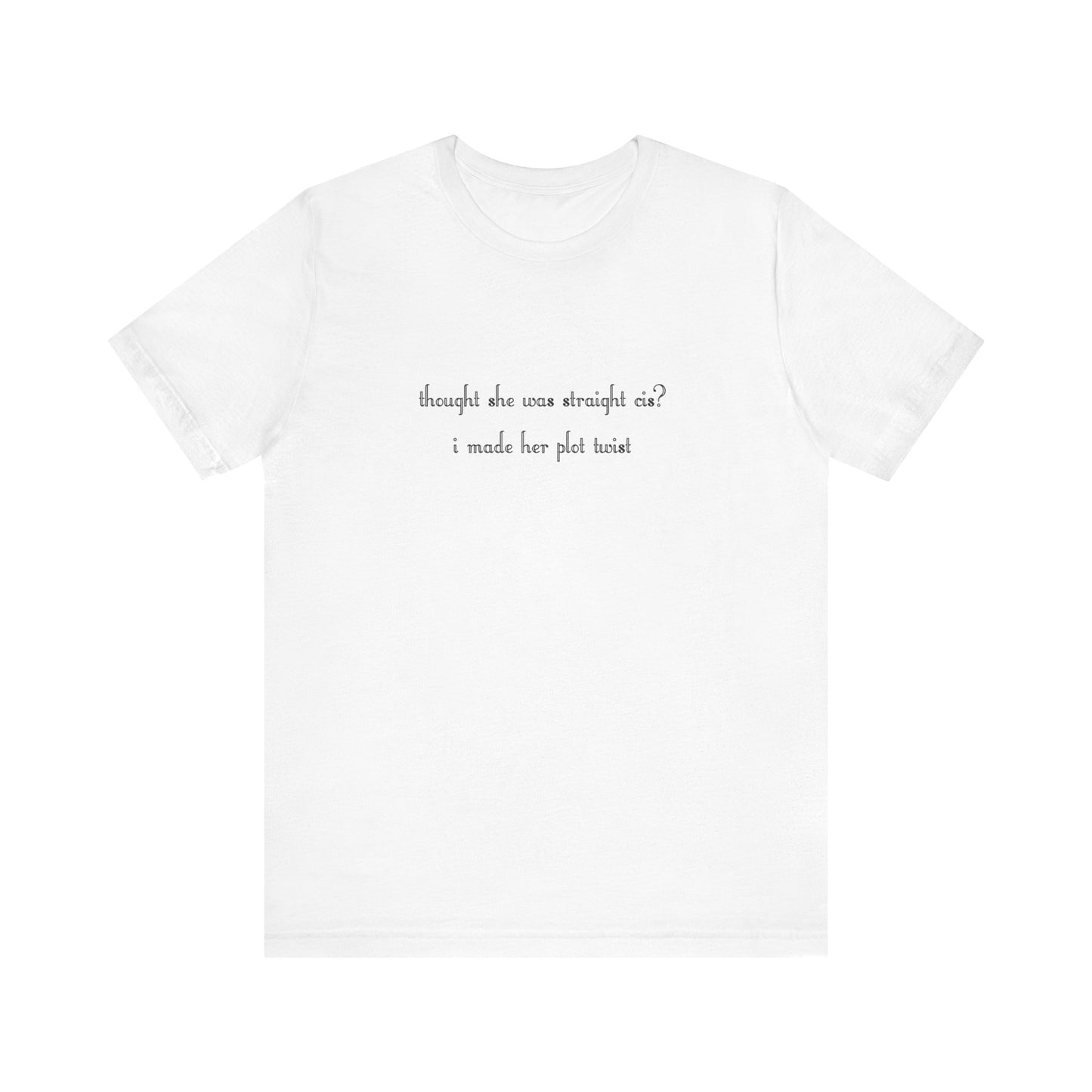 "thought she was straight cis? i made her plot twist" T-Shirt