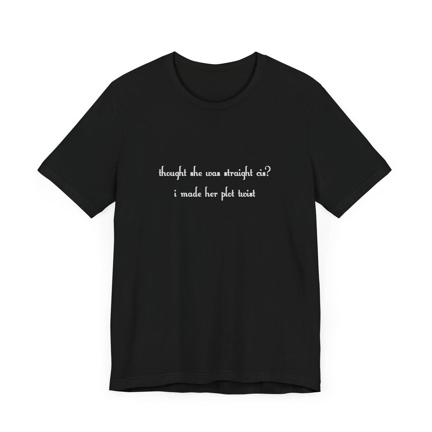 "thought she was straight cis? i made her plot twist" T-Shirt