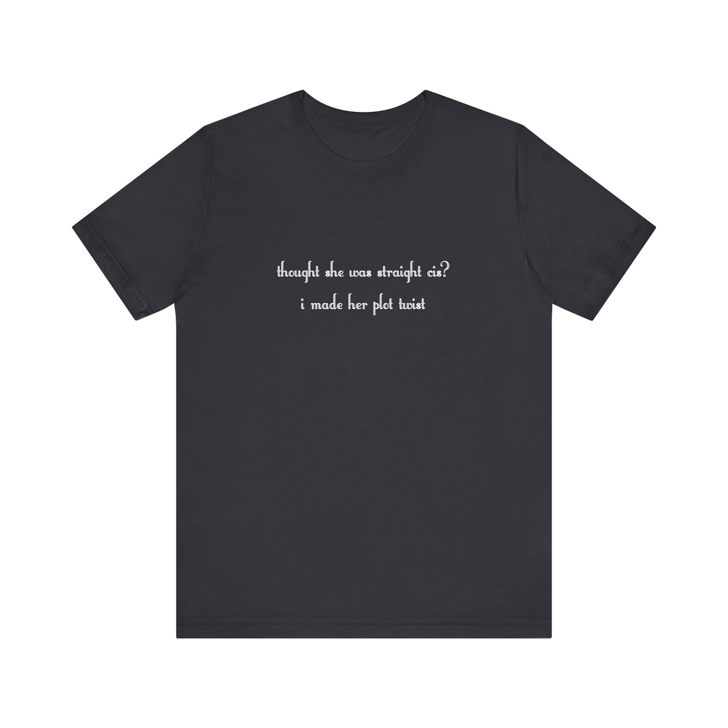 "thought she was straight cis? i made her plot twist" T-Shirt