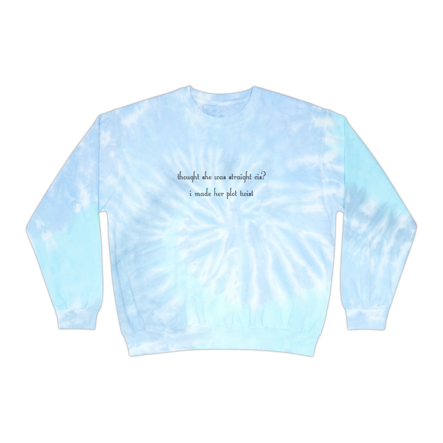 thought she was straight cis? i made her plot twist Tie-Dye Sweatshirt