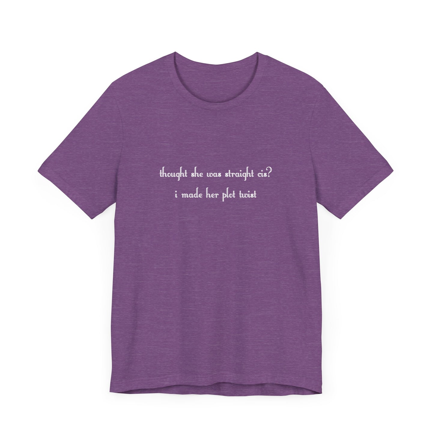 "thought she was straight cis? i made her plot twist" T-Shirt