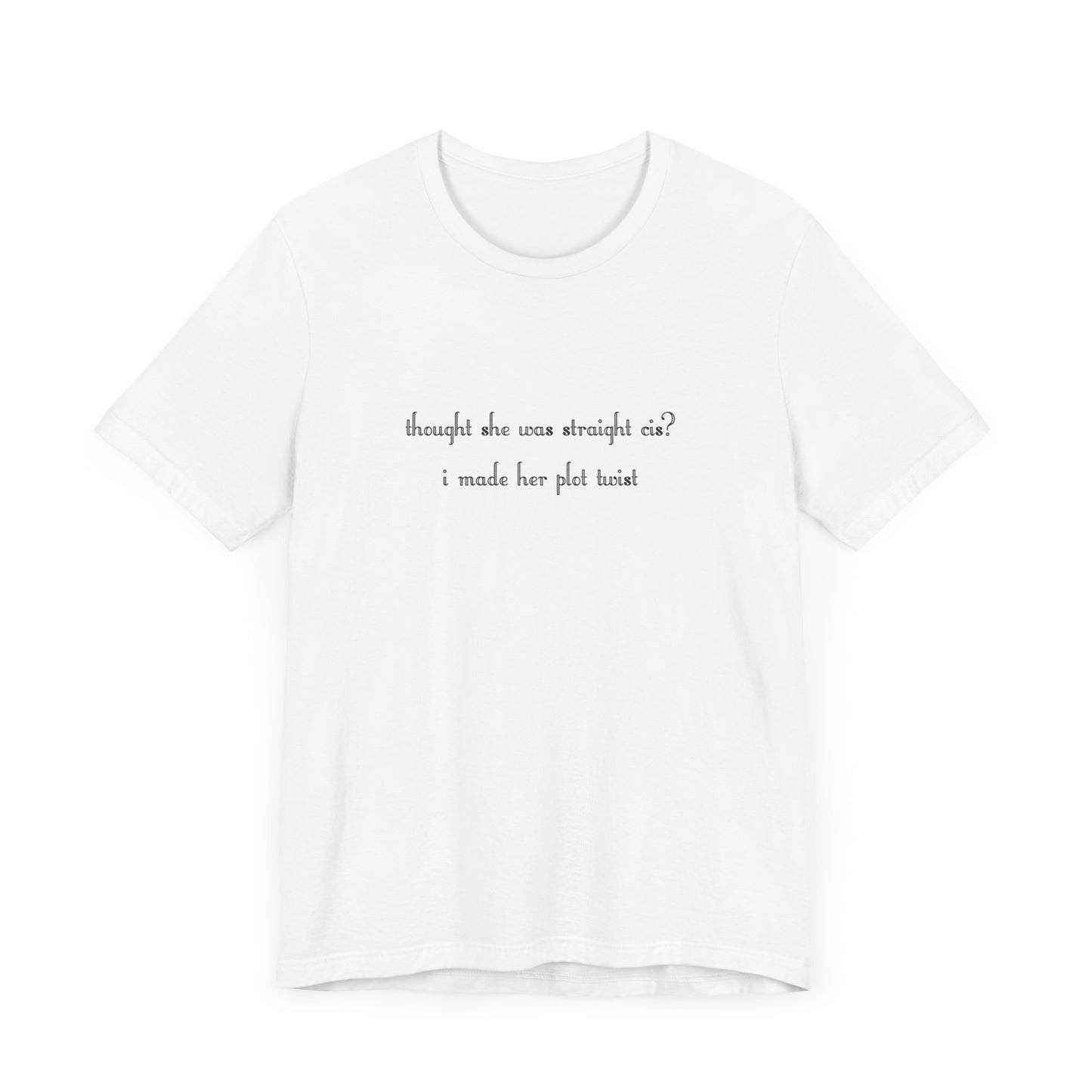 "thought she was straight cis? i made her plot twist" T-Shirt
