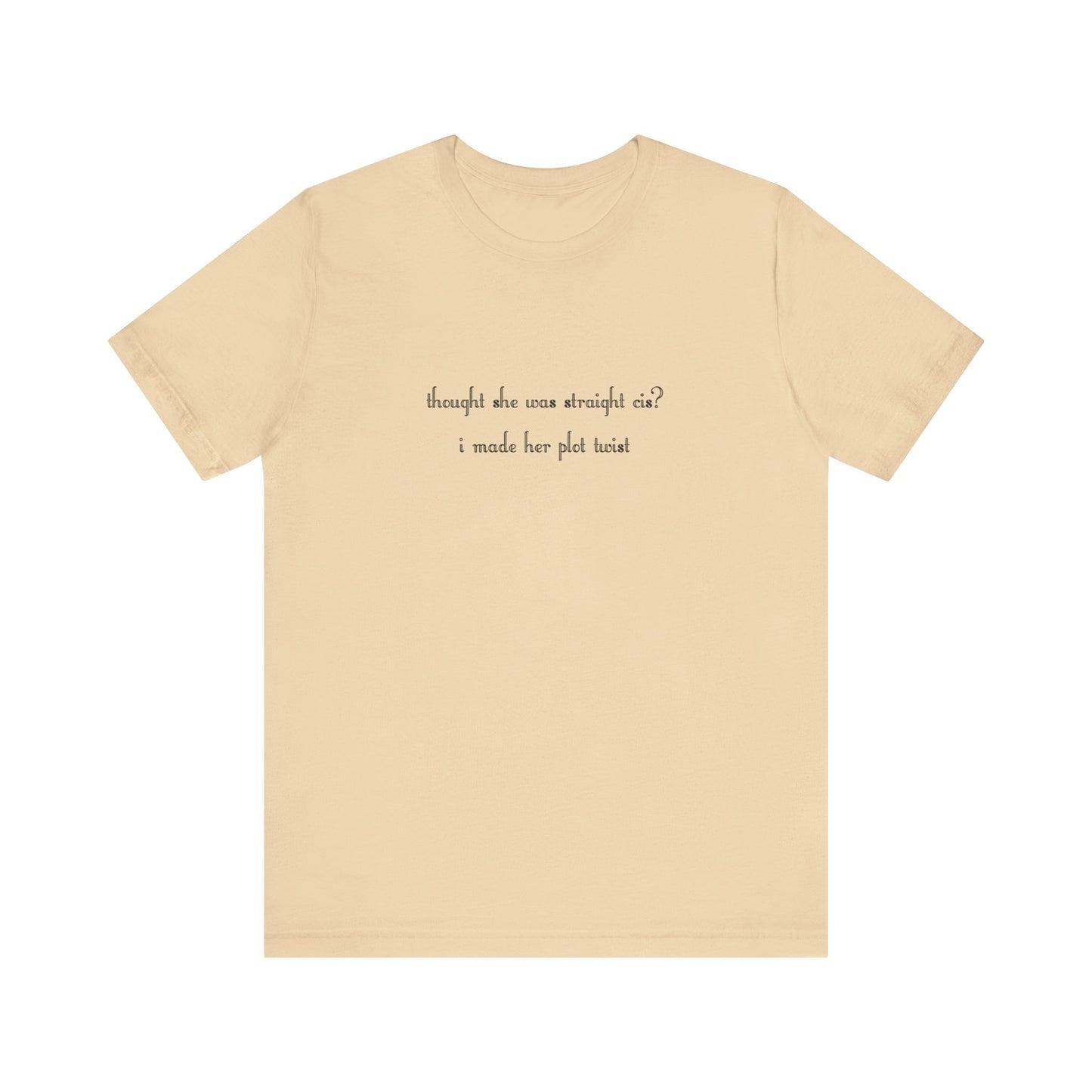 "thought she was straight cis? i made her plot twist" T-Shirt