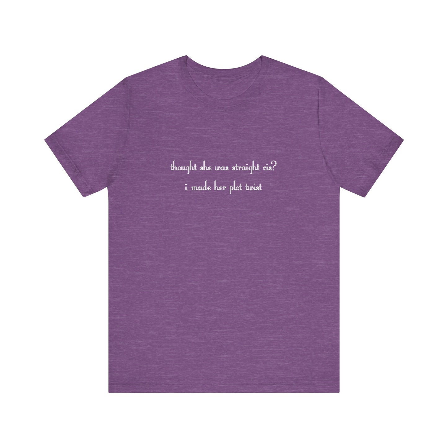 "thought she was straight cis? i made her plot twist" T-Shirt